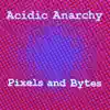 Acidic Anarchy - Pixels and Bytes